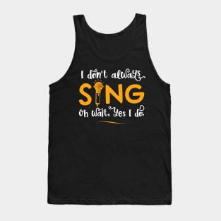 I Don't Always Sing Oh Wait Yes I Do - Funny Singer Gift graphic Tank Top